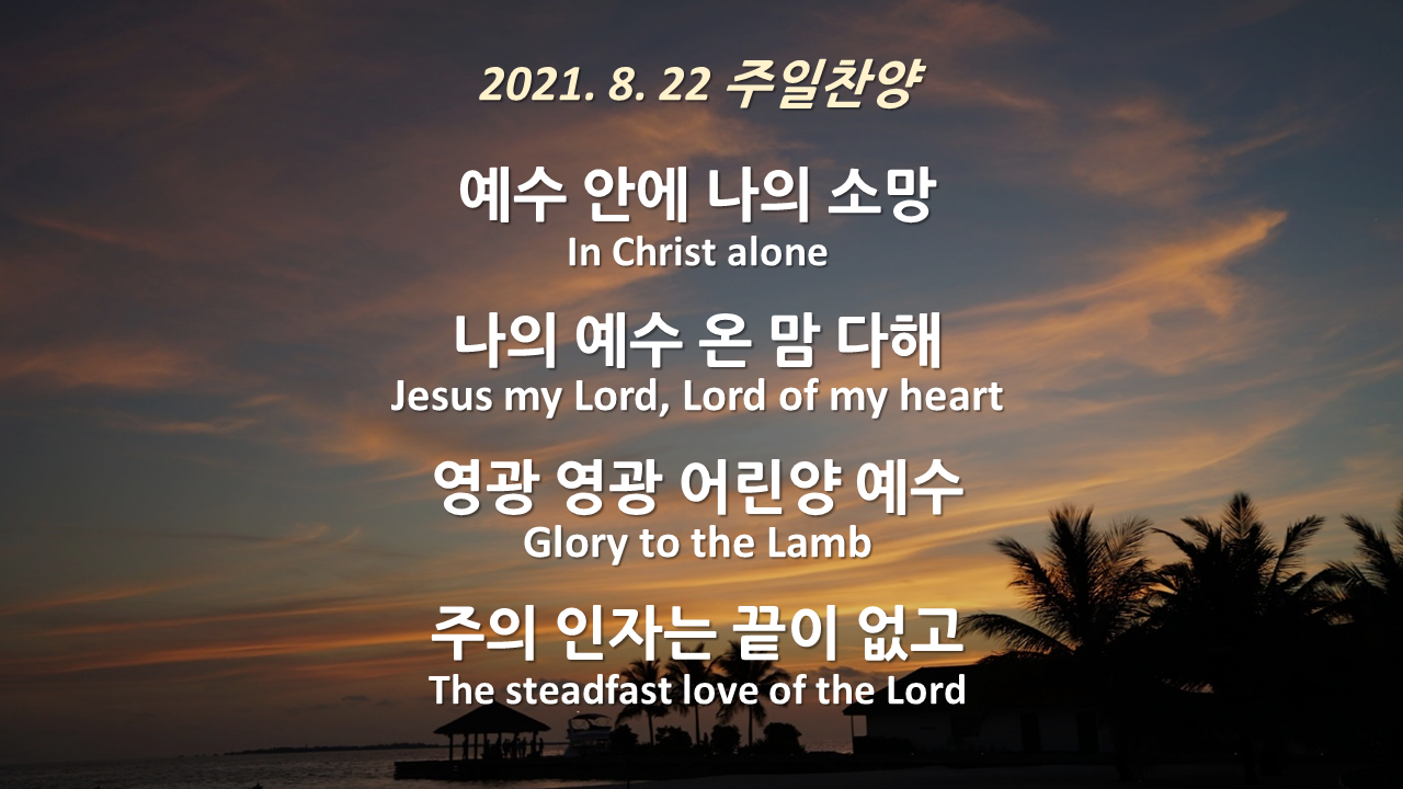 210829 주일찬양 – 예수 안에 나의 소망, 나의 예수 온 맘 다해, 영광 영광 어린양 예수, 주의 인자는 끝이 없고