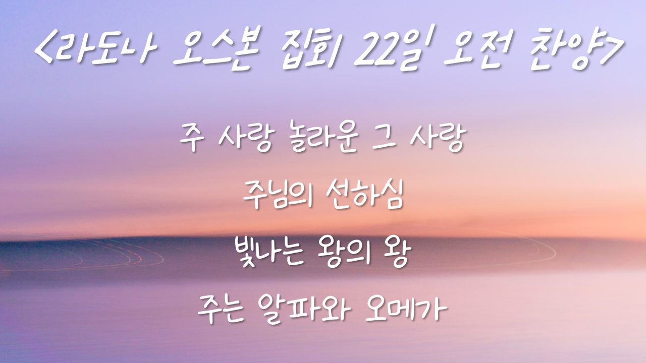 라도나 오스본 집회 22일 오전 찬양 – 주 사랑 놀라운 그 사랑, 주님의 선하심, 빛나는 왕의 왕, 주는 알파와 오메가