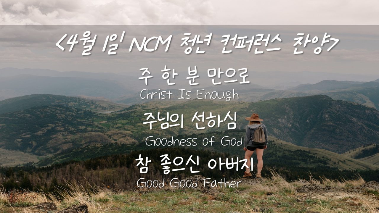 0401 NCM청년 컨퍼런스 찬양- 주 한 분 만으로 Christ Is Enough, 주님의 선하심 Goodness of God, 참 좋으신 아버지 Good Good Father